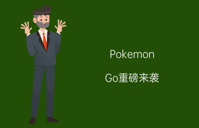 Pokemon Go重磅来袭 中国区玩家如何上手